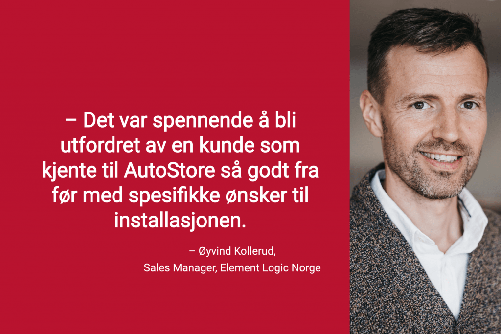 Portrettfoto av Sales Manager i Element Logic Norge, Øyvind Kollerud, med tekstsitat_ "Det var spennende å bli utfordret av en kunde som kjente til autostore så godt fra før med spesifikke ønsker til installasjonen."